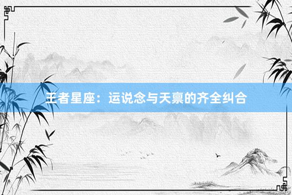 王者星座：运说念与天禀的齐全纠合